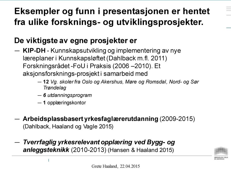 2011) Forskningsrådet -FoU i Praksis (2006 2010). Et aksjonsforsknings-prosjekt i samarbeid med 12 Vg.