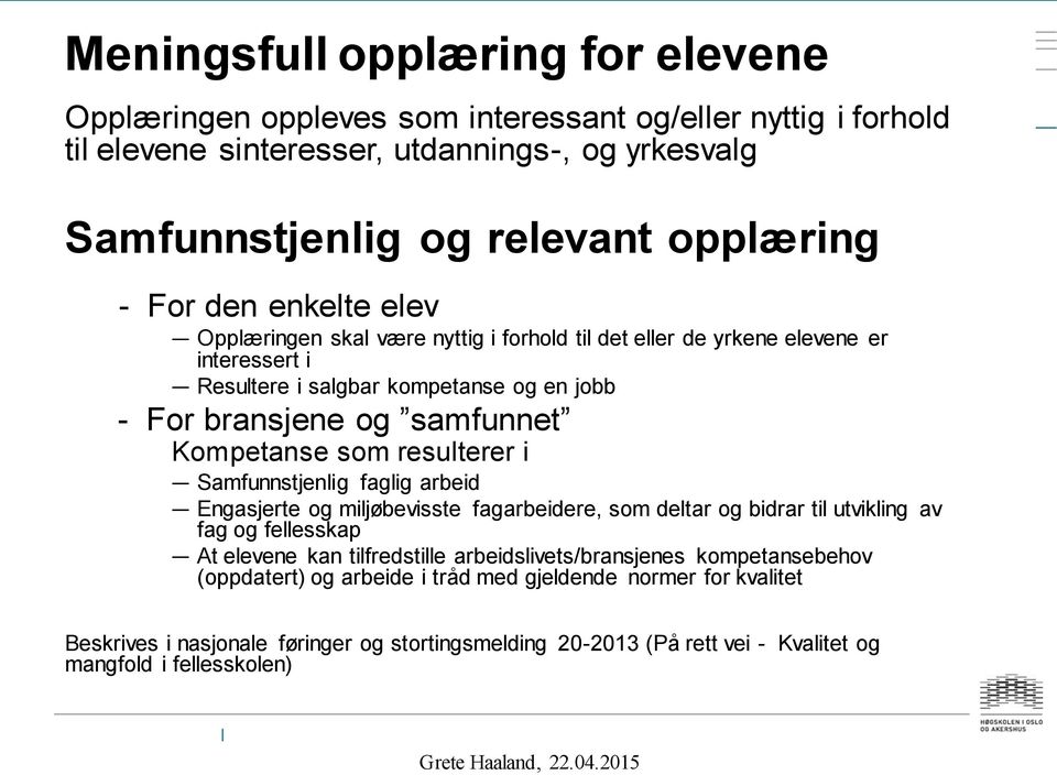 resulterer i Samfunnstjenlig faglig arbeid Engasjerte og miljøbevisste fagarbeidere, som deltar og bidrar til utvikling av fag og fellesskap At elevene kan tilfredstille