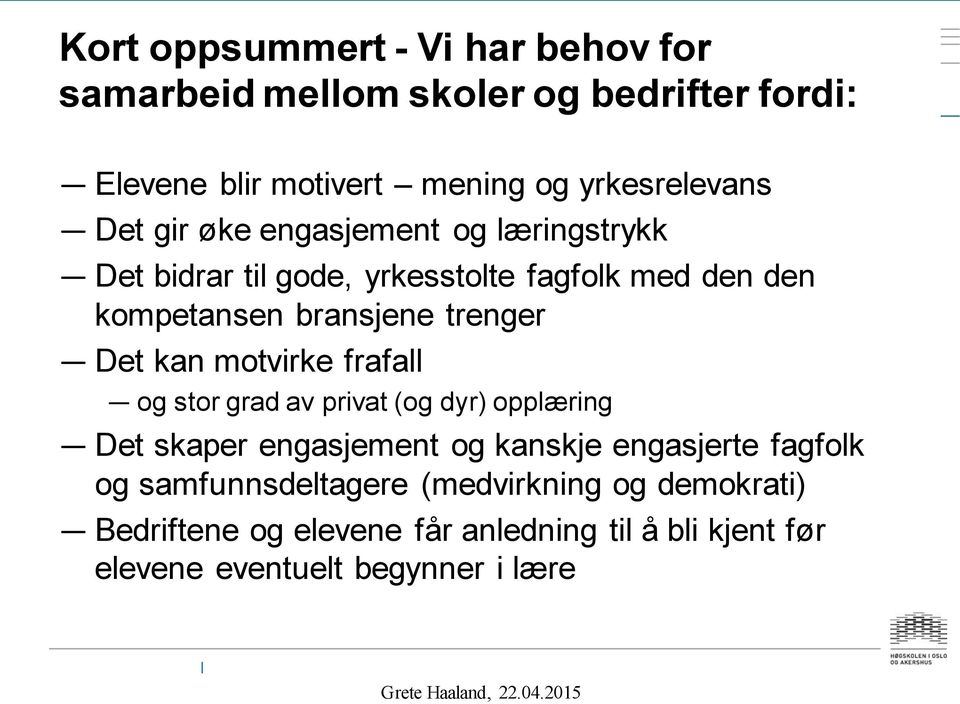 kan motvirke frafall og stor grad av privat (og dyr) opplæring Det skaper engasjement og kanskje engasjerte fagfolk og