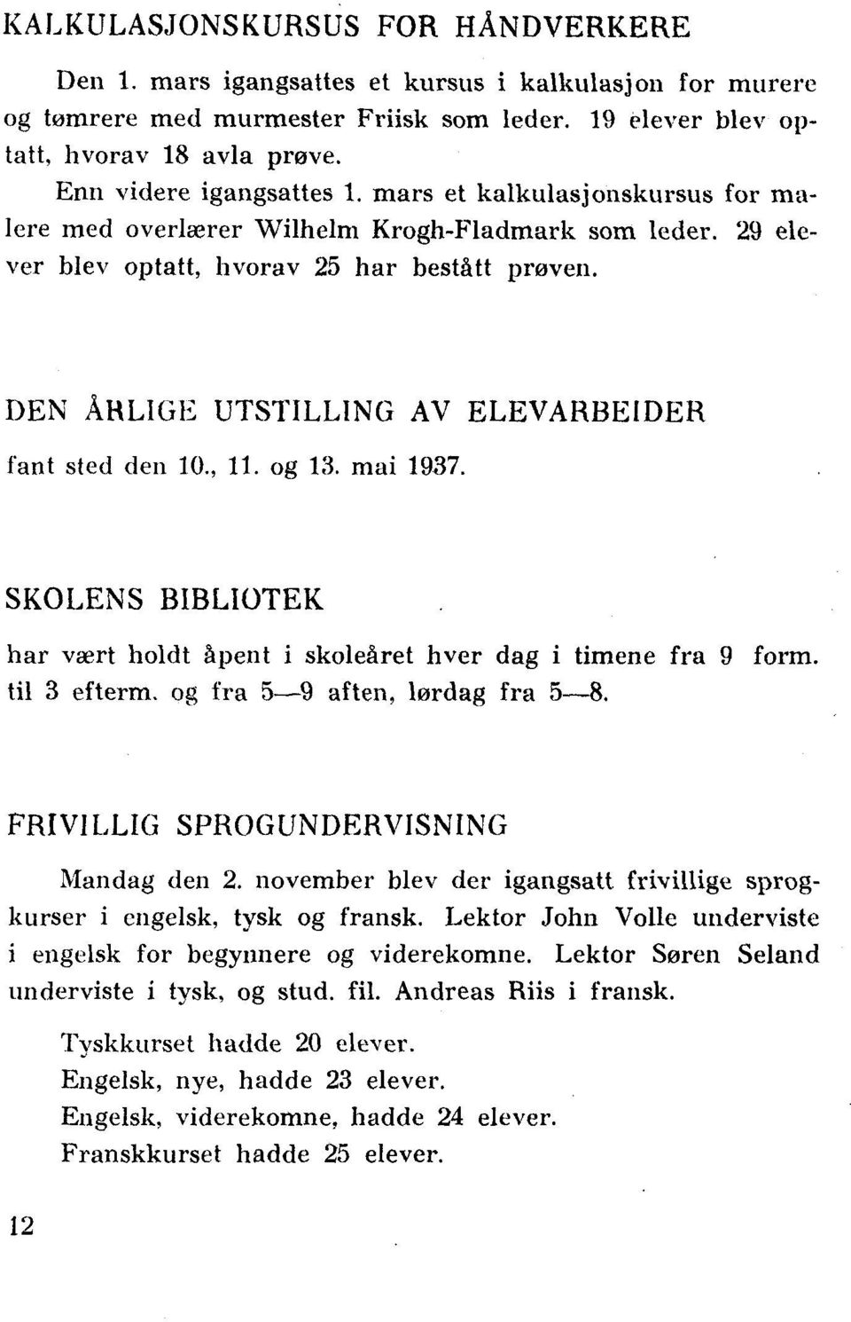 DEN ÅRLIGE UTSTILLING AV ELEVARBEIDER fant sted den 10., 11. og 13. mai 1937. SKOLENS BIBLIOTEK har vært holdt åpent i skoleåret hver dag i timene fra 9 form. til 3 efterm.