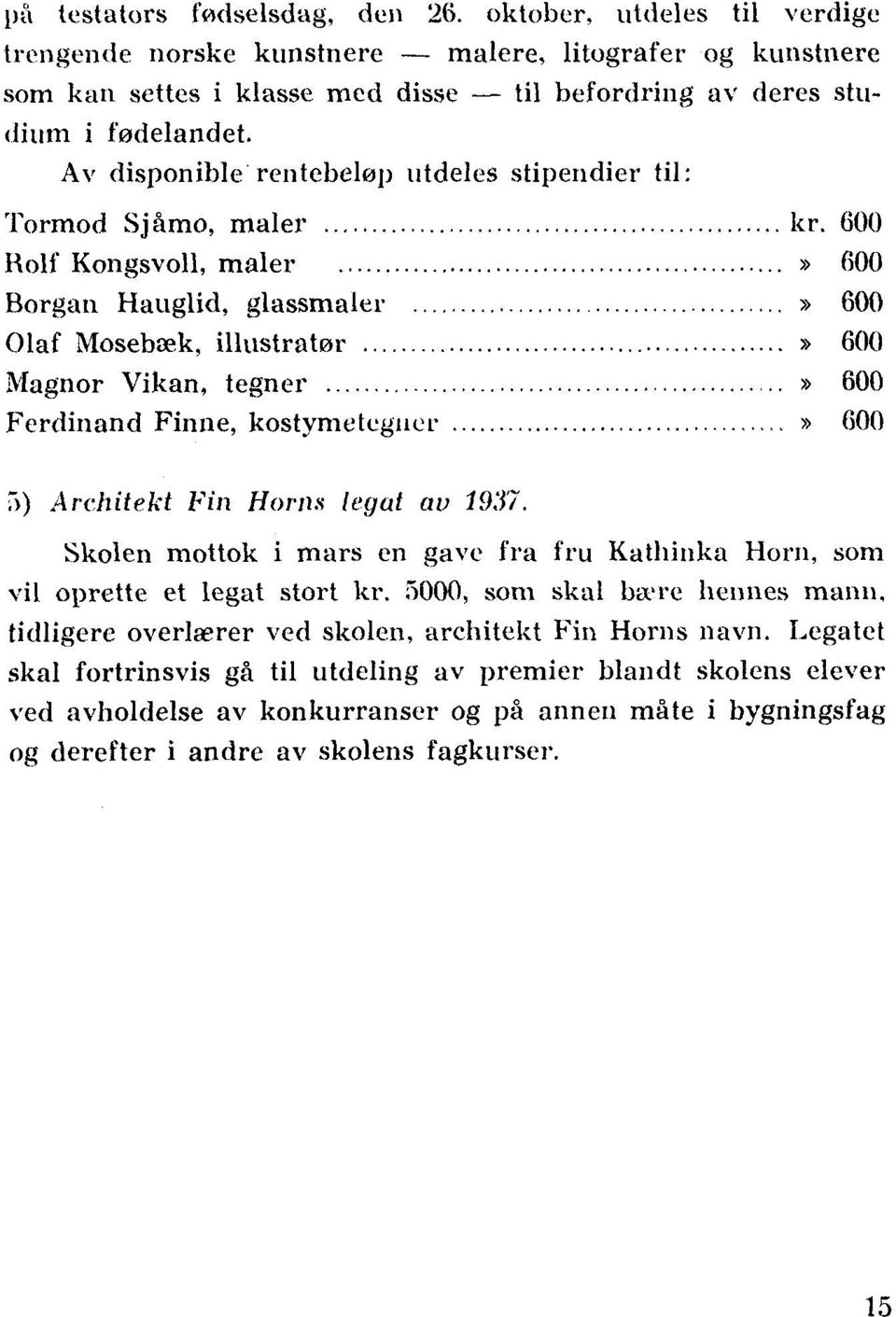 600 Bolf Kongsvoll, maler» 600 Borgan Hauglid, glassmaler» 600 Olaf Mosebæk, illustratør» 600 Magnor Vikan, tegner» 600 Ferdinand Finne, kostymetegner» 600 5) Architekt Fin Horns legat av 1937.