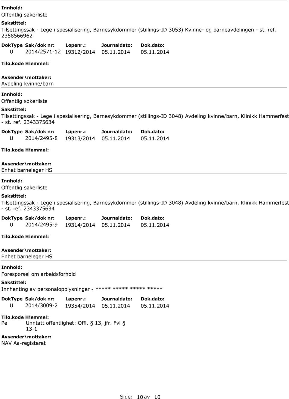 ref. 2343375634 2014/2495-8 19313/2014 Enhet barneleger HS Offentlig søkerliste lsettingssak - Lege i spesialisering, Barnesykdommer (stillings-d 3048) Avdeling kvinne/barn, Klinikk Hammerfest -