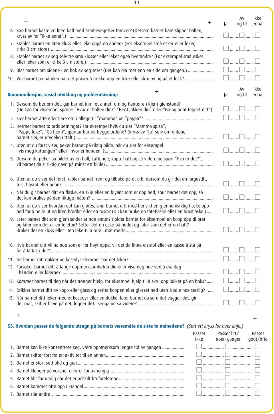 Blar barnet om sidene i en bok av seg selv? (Det kan bla mer enn en side om gangen.)... 10. Vrir barnet på hånden når det prøver å trekke opp en leke eller skru av og på et lokk?