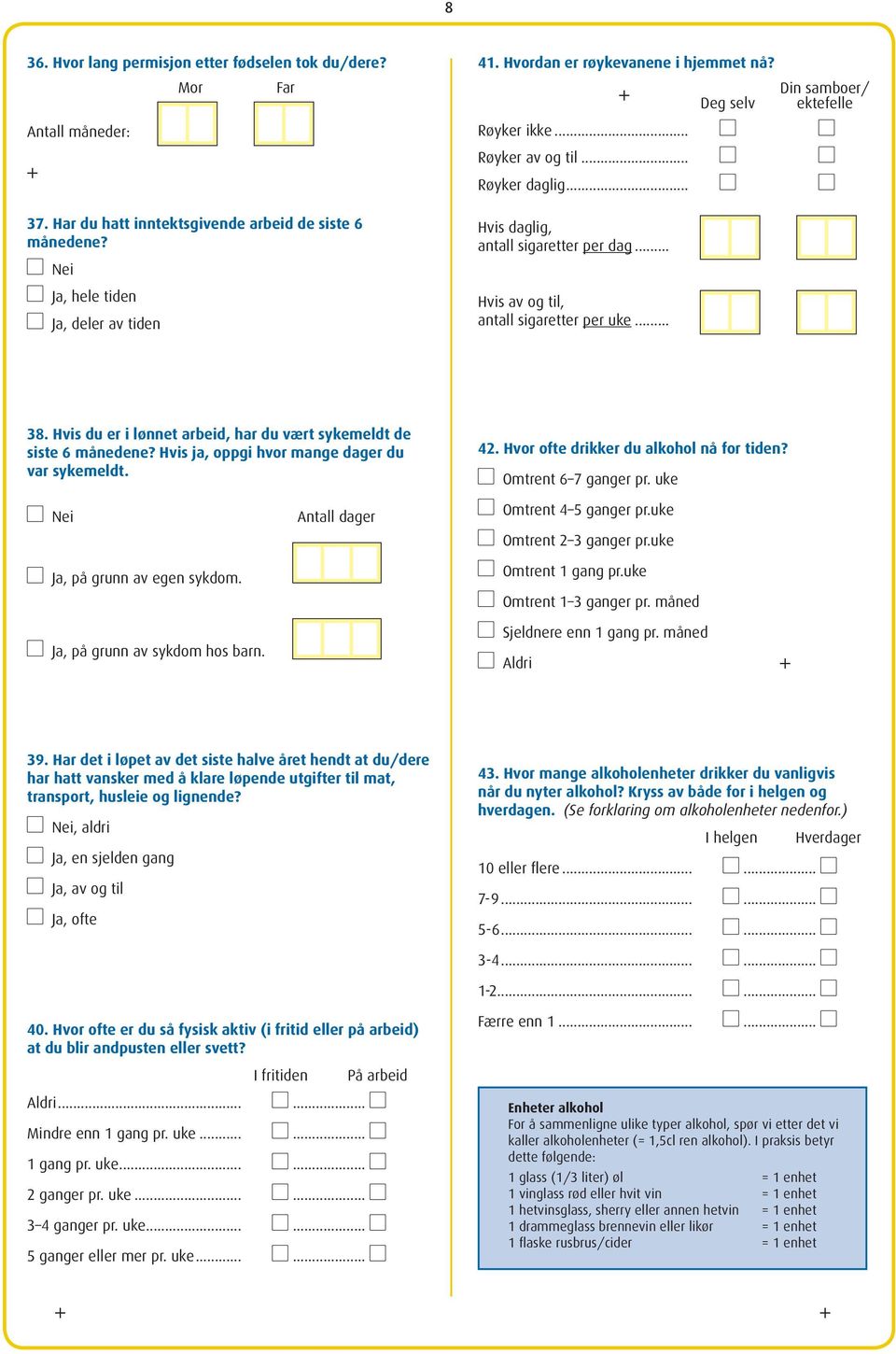 .. Hvis av og til, antall sigaretter per uke... 38. Hvis du er i lønnet arbeid, har du vært sykemeldt de siste 6 månedene? Hvis ja, oppgi hvor mange dager du var sykemeldt.