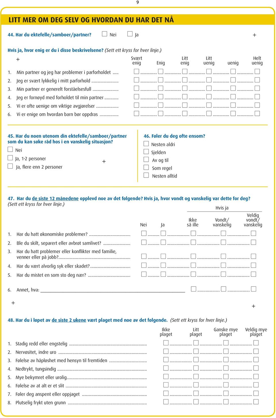 Min partner er generelt forståelsesfull... l... l... l... l... l... l 4. Jeg er fornøyd med forholdet til min partner... l... l... l... l... l... l 5. Vi er ofte uenige om viktige avgjørelser... l... l... l... l... l... l 6.