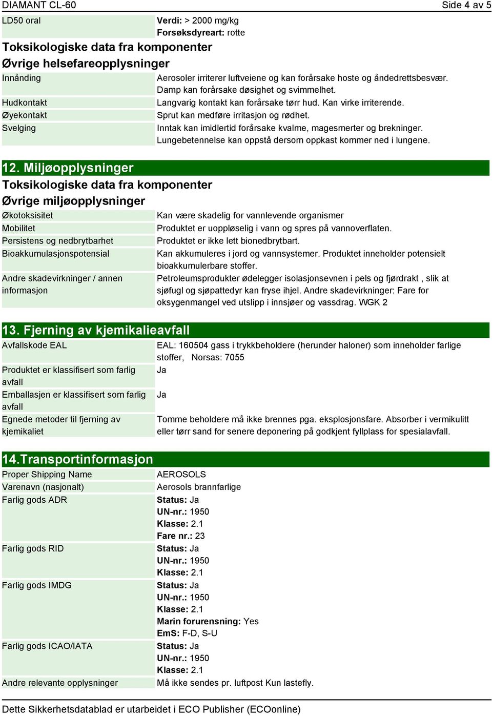 13. Fjerning av kjemikalieavfall Avfallskode EAL Produktet er klassifisert som farlig avfall Emballasjen er klassifisert som farlig avfall Egnede metoder til fjerning av kjemikaliet 14.