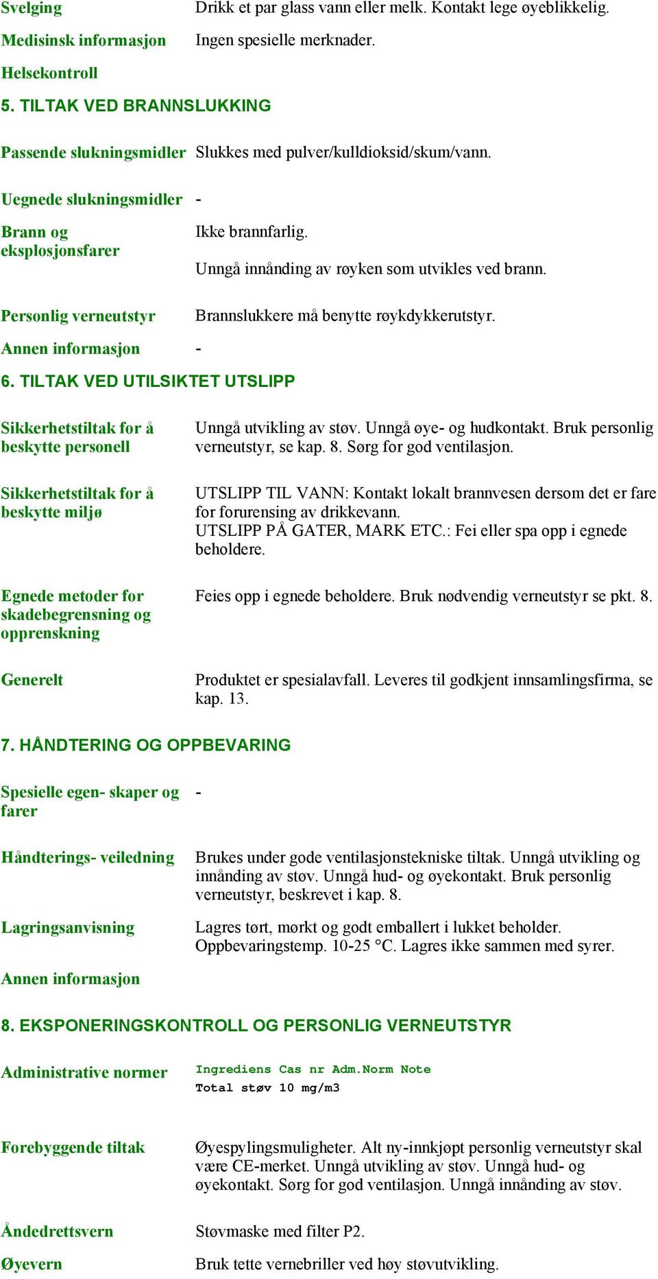 Unngå innånding av røyken som utvikles ved brann. Personlig verneutstyr Brannslukkere må benytte røykdykkerutstyr. 6.