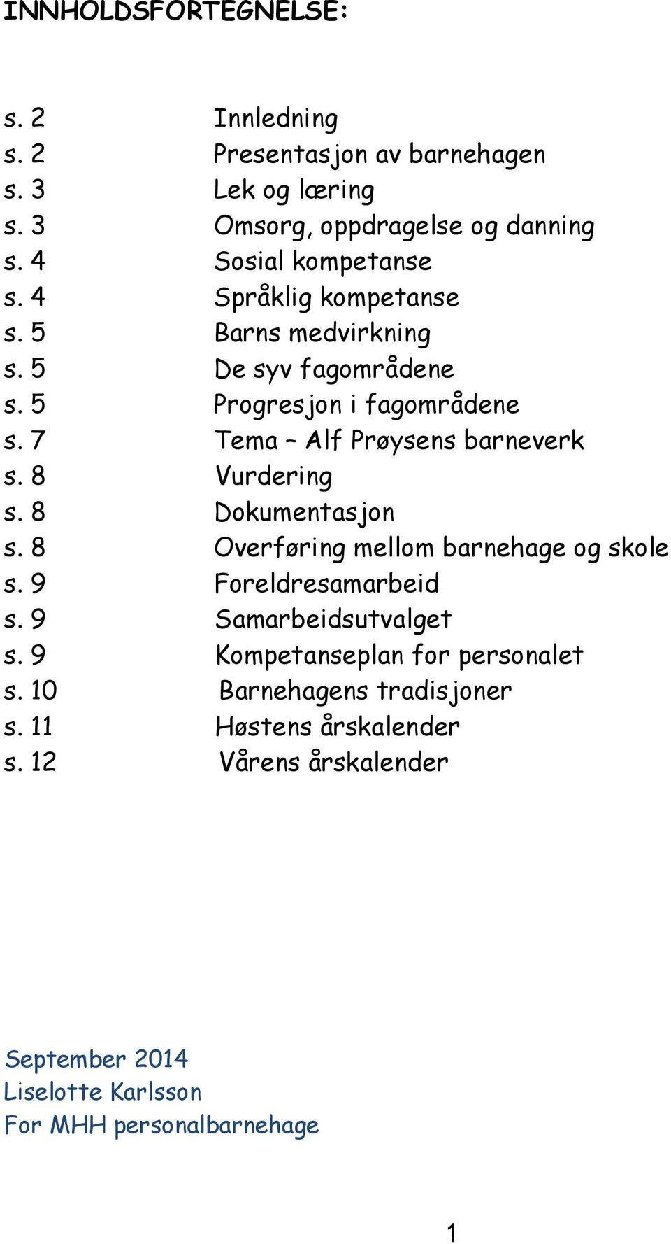 7 Tema Alf Prøysens barneverk s. 8 Vurdering s. 8 Dokumentasjon s. 8 Overføring mellom barnehage og skole s. 9 Foreldresamarbeid s.