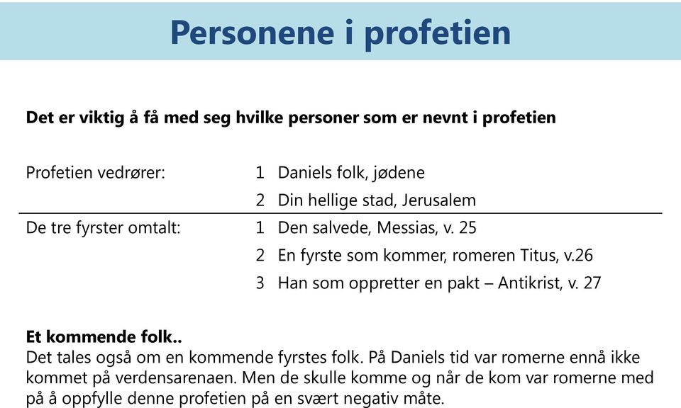 26 3 Han som oppretter en pakt Antikrist, v. 27 Et kommende folk.. Det tales også om en kommende fyrstes folk.