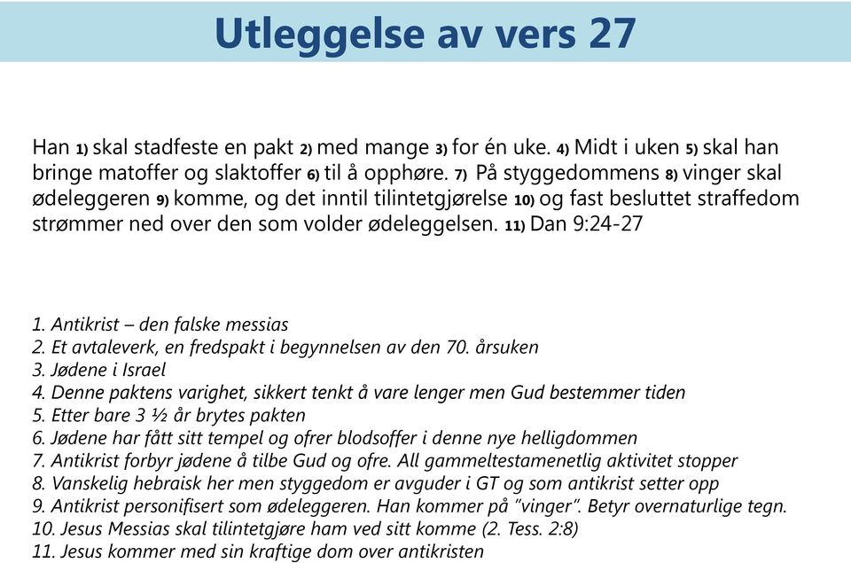 Antikrist den falske messias 2. Et avtaleverk, en fredspakt i begynnelsen av den 70. årsuken 3. Jødene i Israel 4. Denne paktens varighet, sikkert tenkt å vare lenger men Gud bestemmer tiden 5.