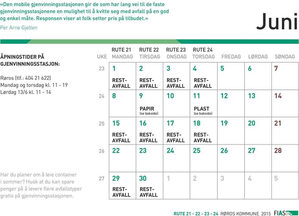 11-14 UKE 23 24 25 26 RUTE 21 RUTE 22 RUTE 23 RUTE 24 MANDAG TIRSDAG ONSDAG TORSDAG FREDAG LØRDAG SØNDAG 1 2 3 4 5 6 7 8 9 10 11 12 13 14 15 16 17 18 19 20 21 PAPIR PLAST 22 23 24