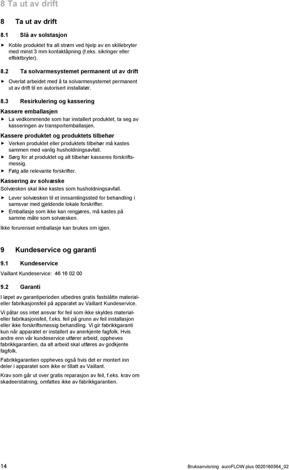 Kassere produktet og produktets tilbehør Verken produktet eller produktets tilbehør må kastes sammen med vanlig husholdningsavfall. Sørg for at produktet og alt tilbehør kasseres forskrifts messig.