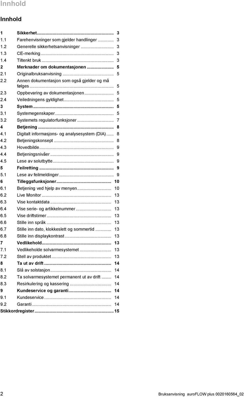 .. 5 3.2 Systemets regulatorfunksjoner... 7 4 Betjening... 8 4.1 Digitalt informasjons - og analysesystem (DIA)... 8 4.2 Betjeningskonsept... 8 4.3 Hovedbilde... 9 4.4 Betjeningsnivåer... 9 4.5 Lese av solutbytte.