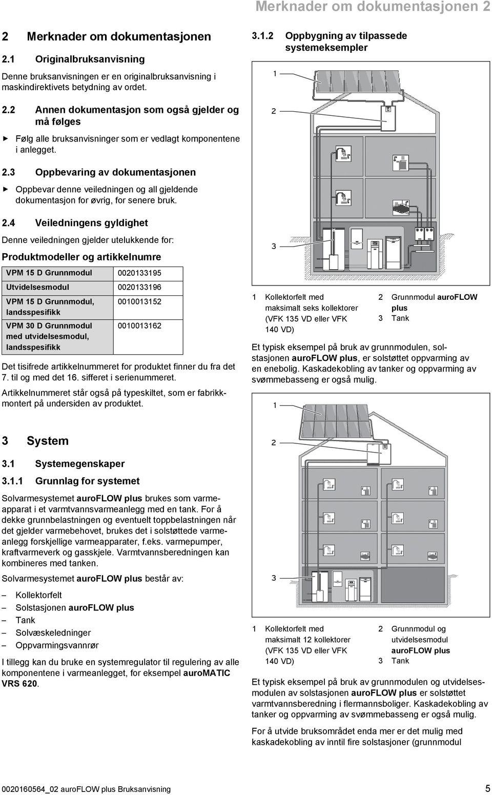 2.4 Veiledningens gyldighet Denne veiledningen gjelder utelukkende for: Produktmodeller og artikkelnumre 3 VPM 15 D Grunnmodul 0020133195 Utvidelsesmodul 0020133196 VPM 15 D Grunnmodul,