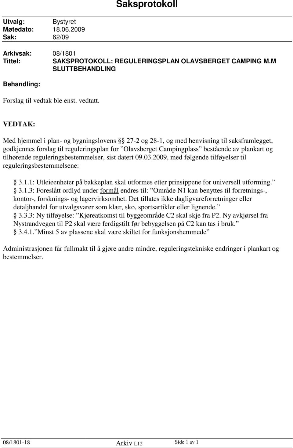 VEDTAK: Med hjemmel i plan- og bygningslovens 27-2 og 28-1, og med henvisning til saksframlegget, godkjennes forslag til reguleringsplan for Olavsberget Campingplass bestående av plankart og