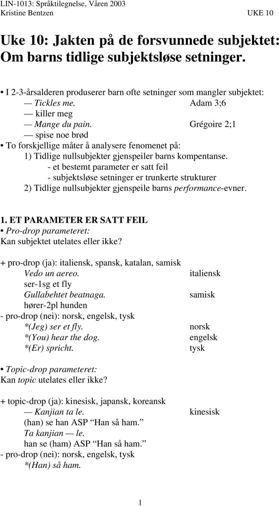 - et bestemt parameter er satt feil - subjektsløse setninger er trunkerte strukturer 2) Tidlige nullsubjekter gjenspeile barns performance-evner. 1.