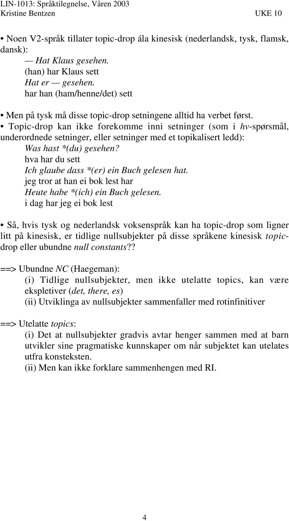 Topic-drop kan ikke forekomme inni setninger (som i hv-spørsmål, underordnede setninger, eller setninger med et topikalisert ledd): Was hast *(du) gesehen?