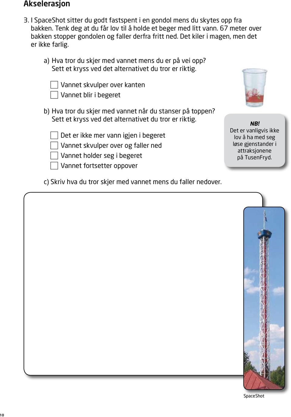 Sett et kryss ved det alternativet du tror er riktig. Vannet skvulper over kanten Vannet blir i begeret b) Hva tror du skjer med vannet når du stanser på toppen?