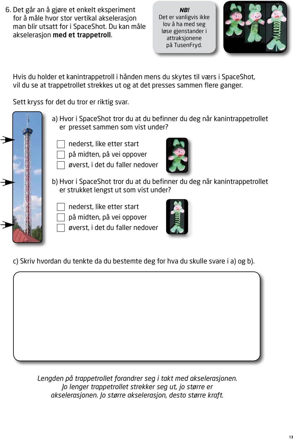 Hvis du holder et kanintrappetroll i hånden mens du skytes til værs i SpaceShot, vil du se at trappetrollet strekkes ut og at det presses sammen flere ganger.