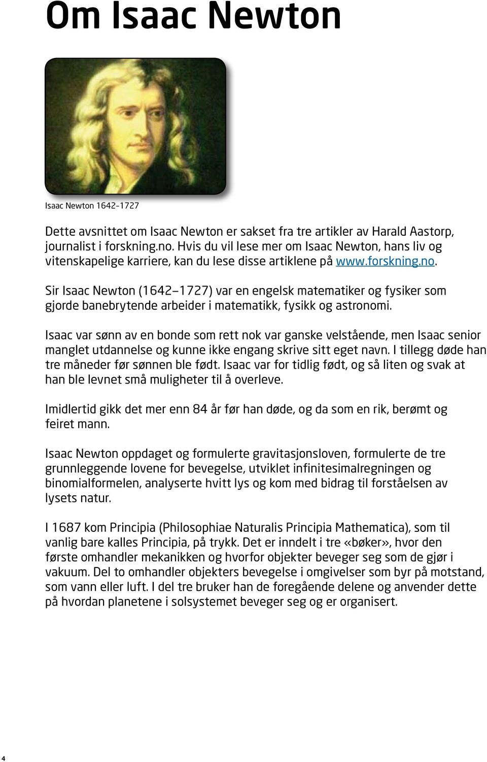 Sir Isaac Newton (1642 1727) var en engelsk matematiker og fysiker som gjorde banebrytende arbeider i matematikk, fysikk og astronomi.