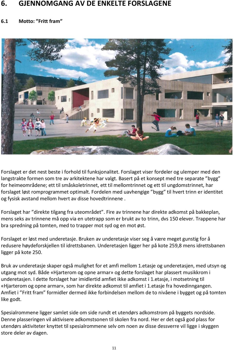 Basert på et konsept med tre separate bygg for heimeområdene; ett til småskoletrinnet, ett til mellomtrinnet og ett til ungdomstrinnet, har forslaget løst romprogrammet optimalt.