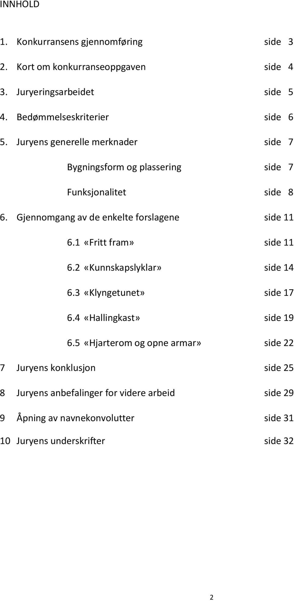 Gjennomgang av de enkelte forslagene side 11 6.1 «Fritt fram» side 11 6.2 «Kunnskapslyklar» side 14 6.3 «Klyngetunet» side 17 6.