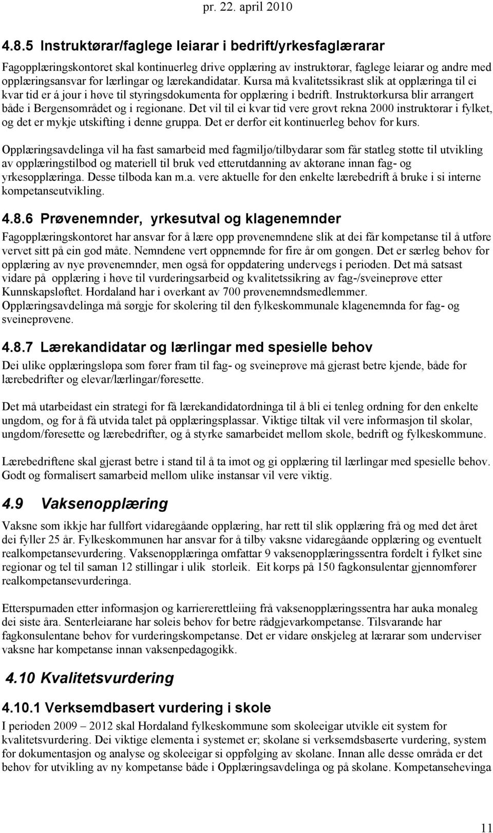 Instruktørkursa blir arrangert både i Bergensområdet og i regionane. Det vil til ei kvar tid vere grovt rekna 2000 instruktørar i fylket, og det er mykje utskifting i denne gruppa.