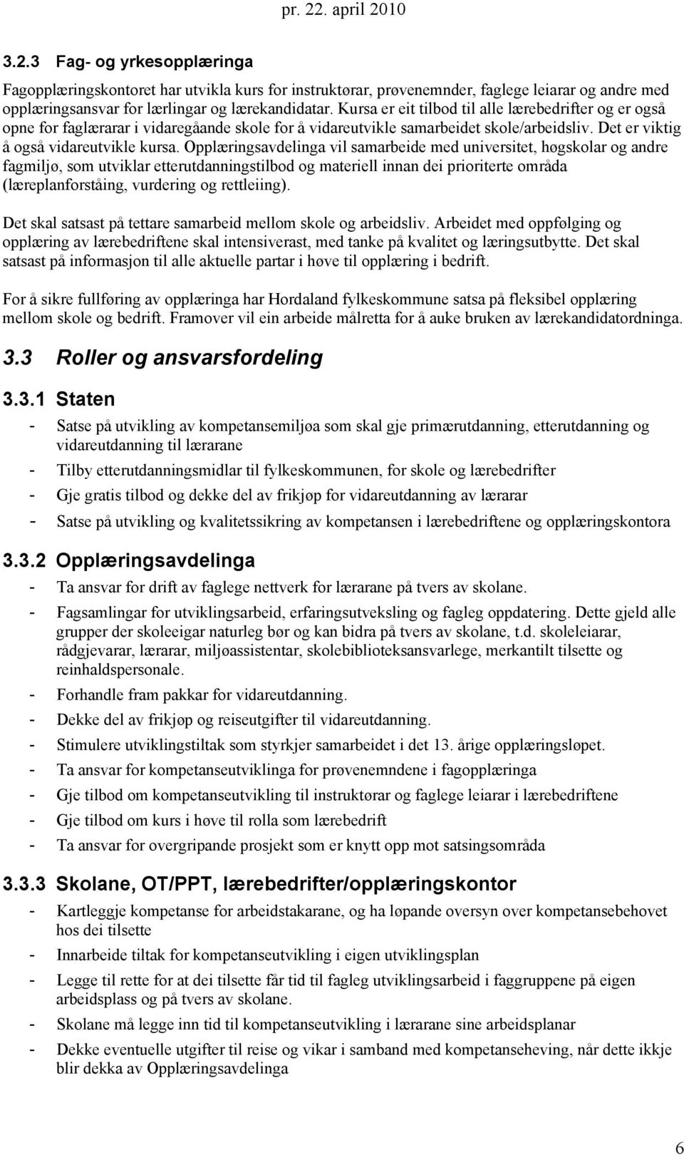 Opplæringsavdelinga vil samarbeide med universitet, høgskolar og andre fagmiljø, som utviklar etterutdanningstilbod og materiell innan dei prioriterte områda (læreplanforståing, vurdering og