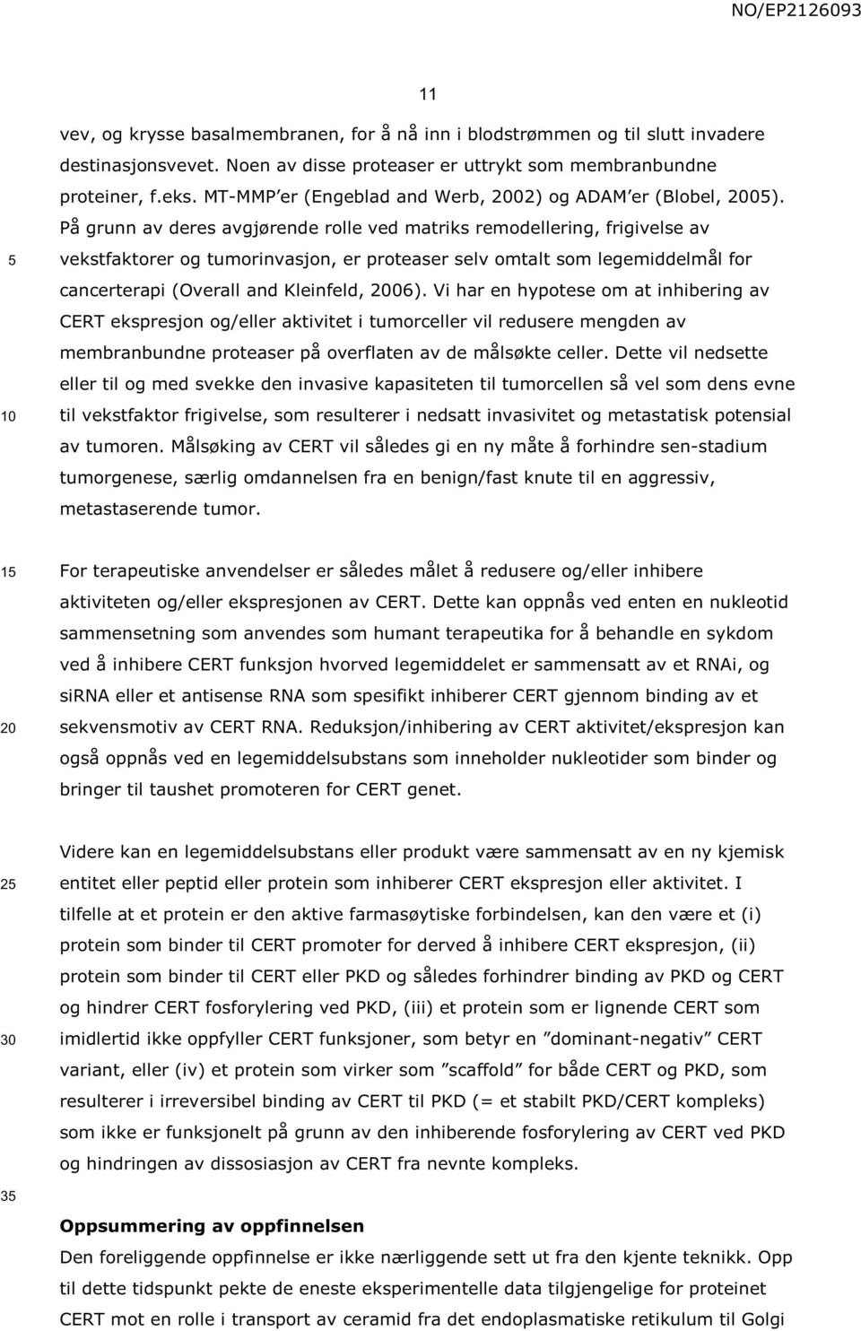 På grunn av deres avgjørende rolle ved matriks remodellering, frigivelse av vekstfaktorer og tumorinvasjon, er proteaser selv omtalt som legemiddelmål for cancerterapi (Overall and Kleinfeld, 06).