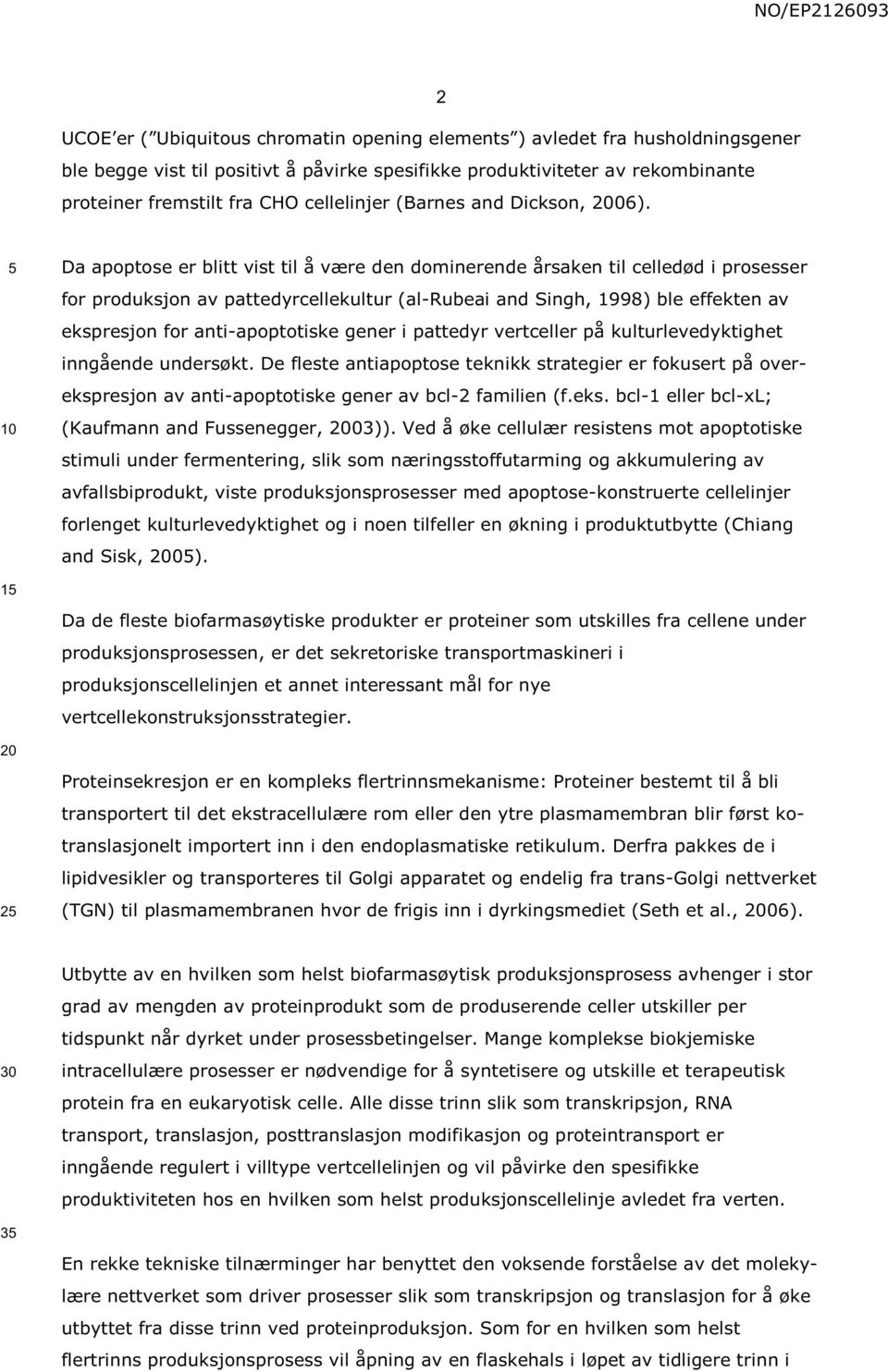 Da apoptose er blitt vist til å være den dominerende årsaken til celledød i prosesser for produksjon av pattedyrcellekultur (al-rubeai and Singh, 1998) ble effekten av ekspresjon for anti-apoptotiske