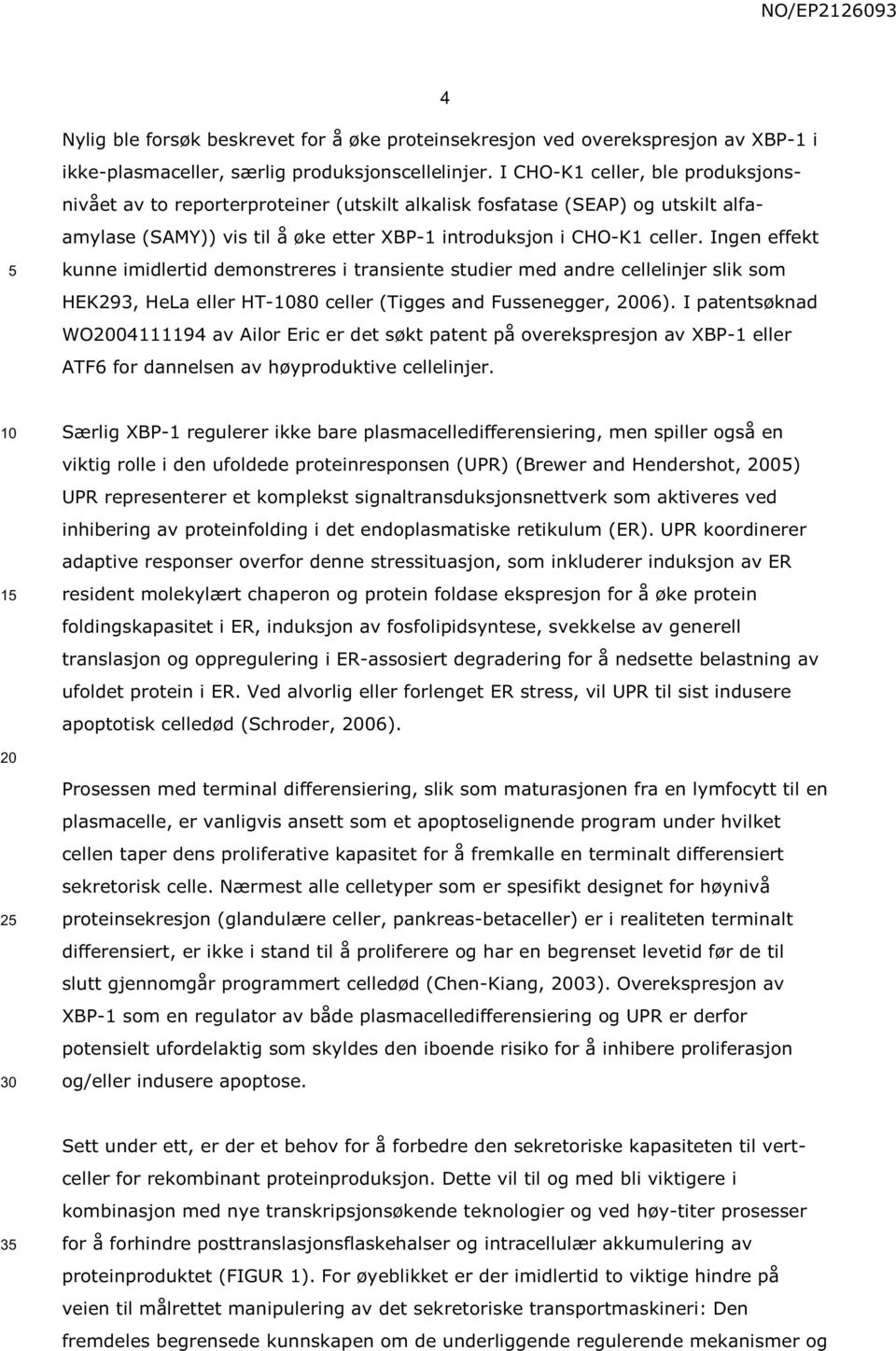 Ingen effekt kunne imidlertid demonstreres i transiente studier med andre cellelinjer slik som HEK293, HeLa eller HT-80 celler (Tigges and Fussenegger, 06).