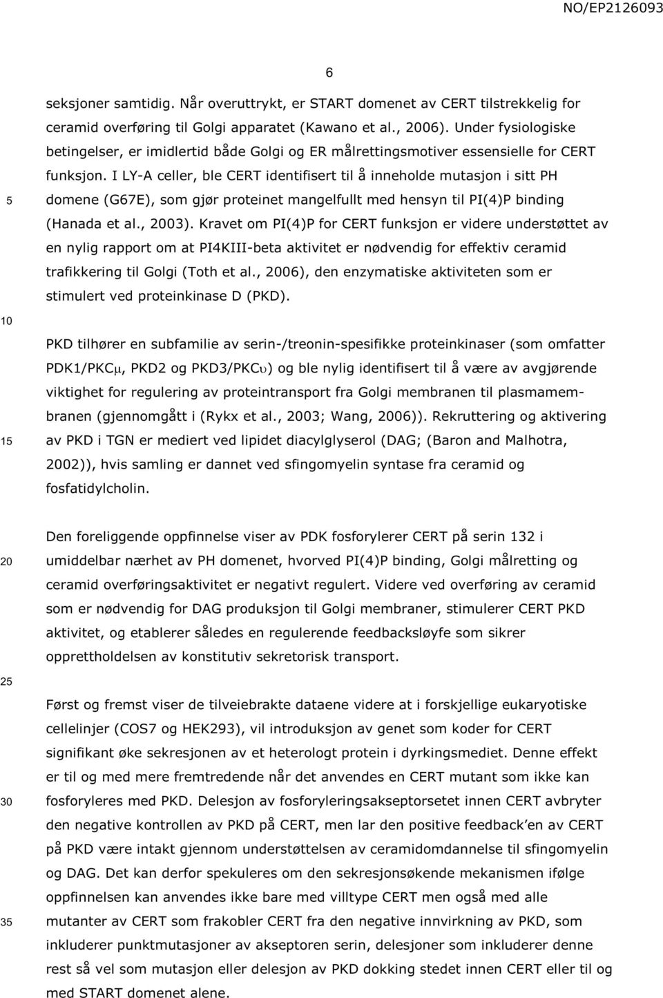 I LY-A celler, ble CERT identifisert til å inneholde mutasjon i sitt PH domene (G67E), som gjør proteinet mangelfullt med hensyn til PI(4)P binding (Hanada et al., 03).