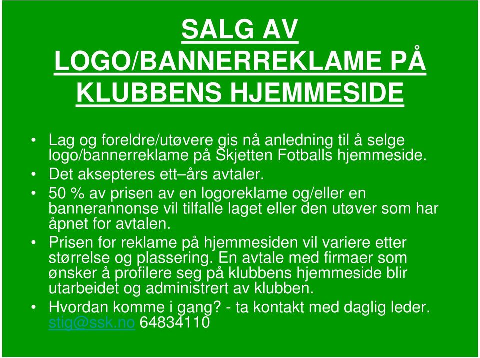 50 % av prisen av en logoreklame og/eller en bannerannonse vil tilfalle laget eller den utøver som har åpnet for avtalen.