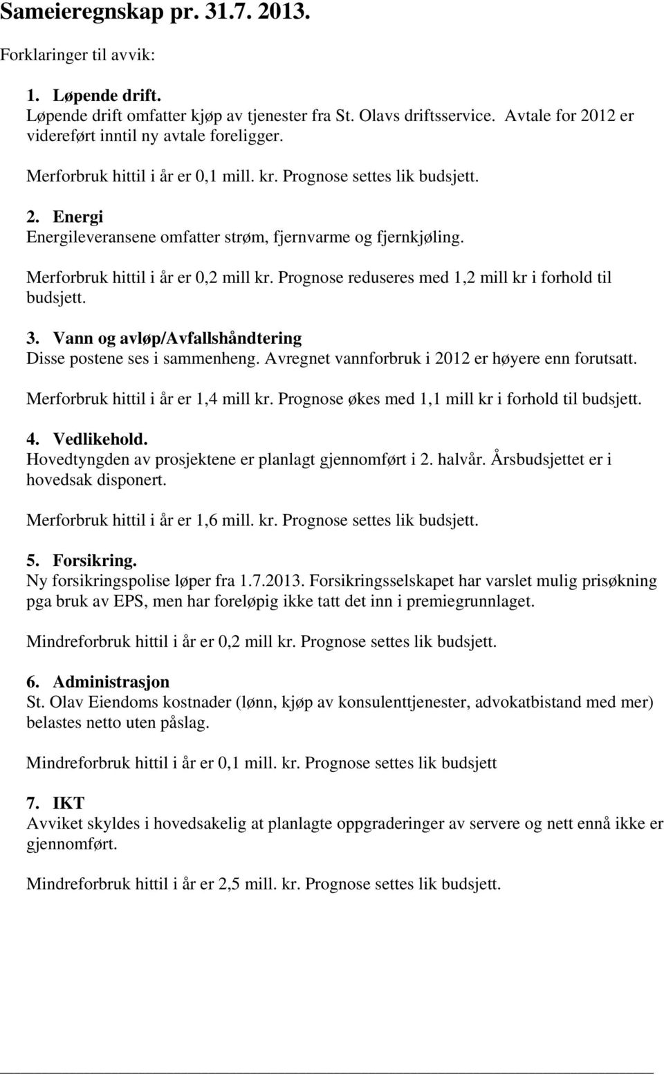 Merforbruk hittil i år er 0,2 mill kr. Prognose reduseres med 1,2 mill kr i forhold til budsjett. 3. Vann og avløp/avfallshåndtering Disse postene ses i sammenheng.