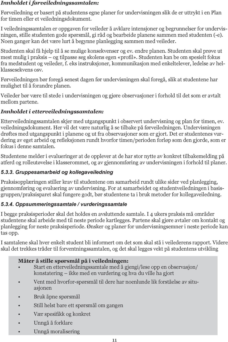 Noen ganger kan det være lurt å begynne planlegging sammen med veileder. Studenten skal få hjelp til å se mulige konsekvenser og ev. endre planen.