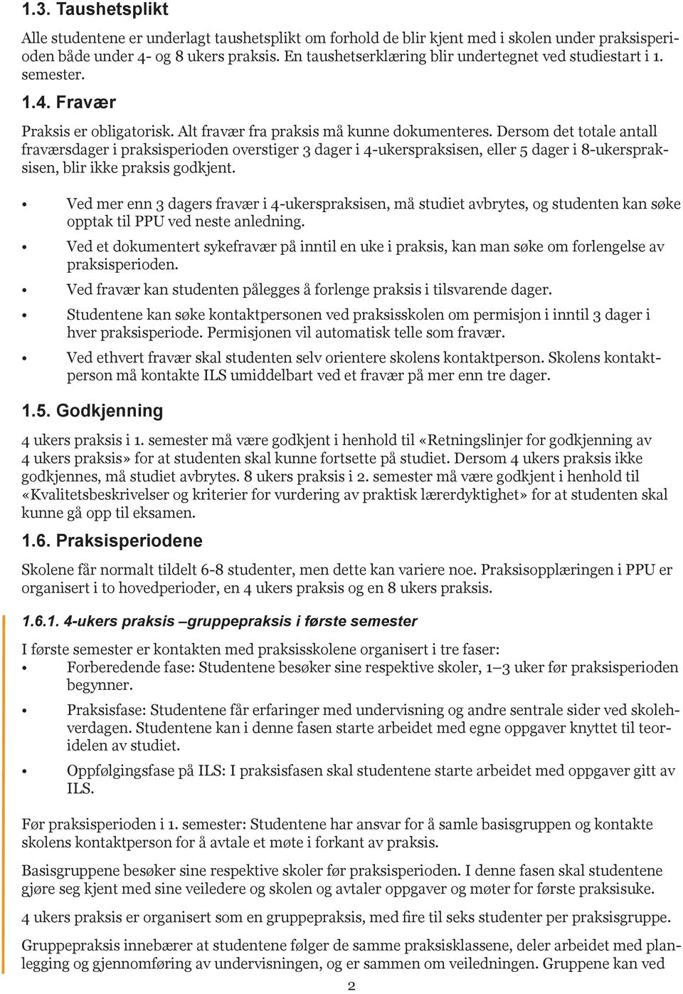 Dersom det totale antall fraværsdager i praksisperioden overstiger 3 dager i 4-ukerspraksisen, eller 5 dager i 8-ukerspraksisen, blir ikke praksis godkjent.