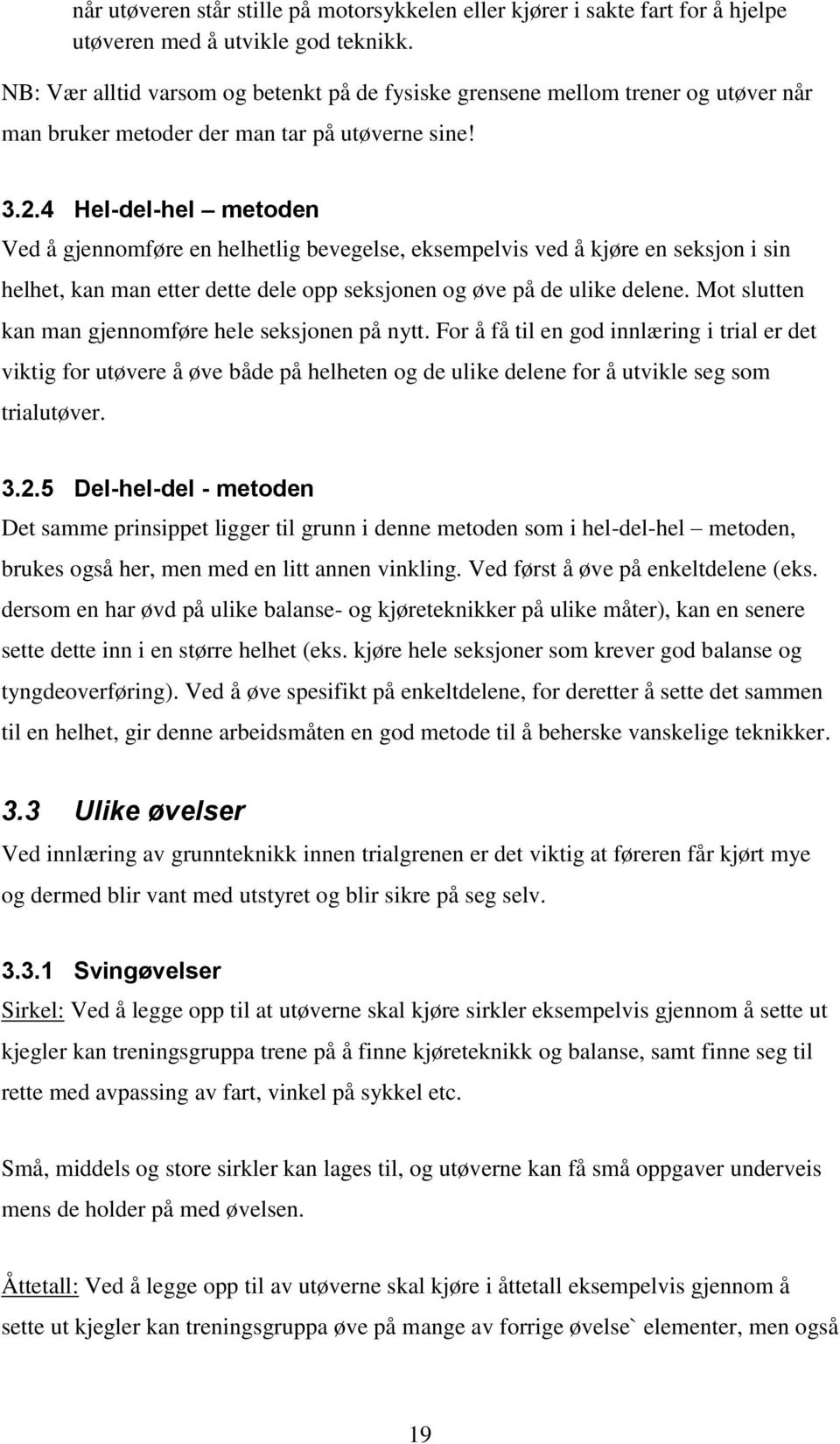 4 Hel-del-hel metoden Ved å gjennomføre en helhetlig bevegelse, eksempelvis ved å kjøre en seksjon i sin helhet, kan man etter dette dele opp seksjonen og øve på de ulike delene.