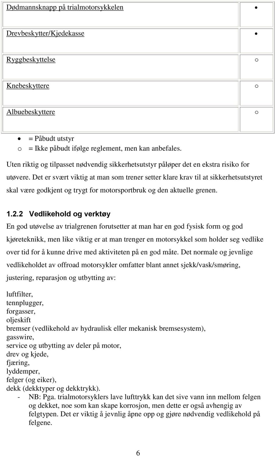 Det er svært viktig at man som trener setter klare krav til at sikkerhetsutstyret skal være godkjent og trygt for motorsportbruk og den aktuelle grenen. 1.2.