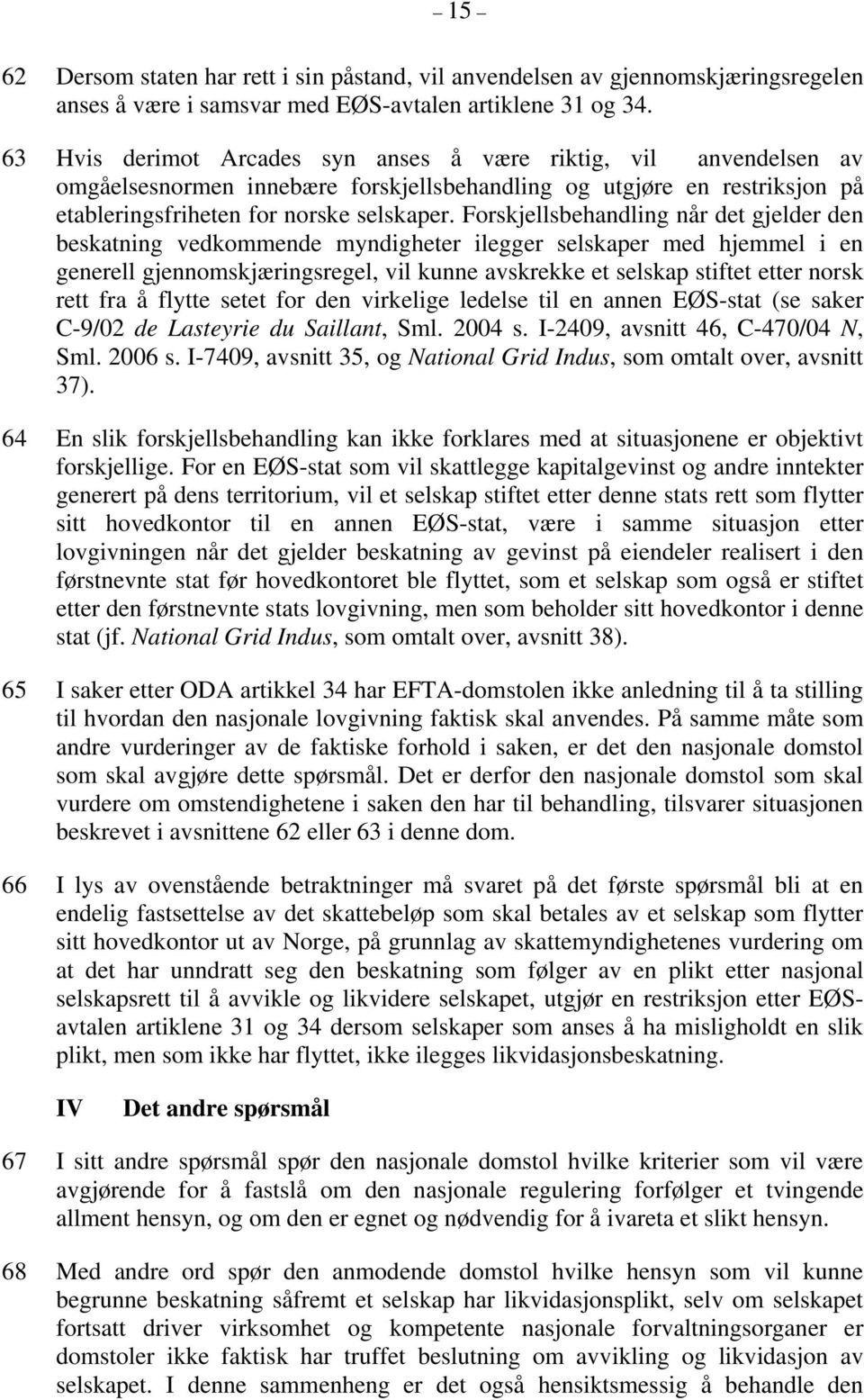 Forskjellsbehandling når det gjelder den beskatning vedkommende myndigheter ilegger selskaper med hjemmel i en generell gjennomskjæringsregel, vil kunne avskrekke et selskap stiftet etter norsk rett