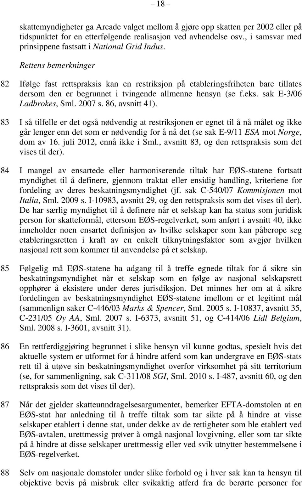 Rettens bemerkninger 82 Ifølge fast rettspraksis kan en restriksjon på etableringsfriheten bare tillates dersom den er begrunnet i tvingende allmenne hensyn (se f.eks. sak E-3/06 Ladbrokes, Sml.