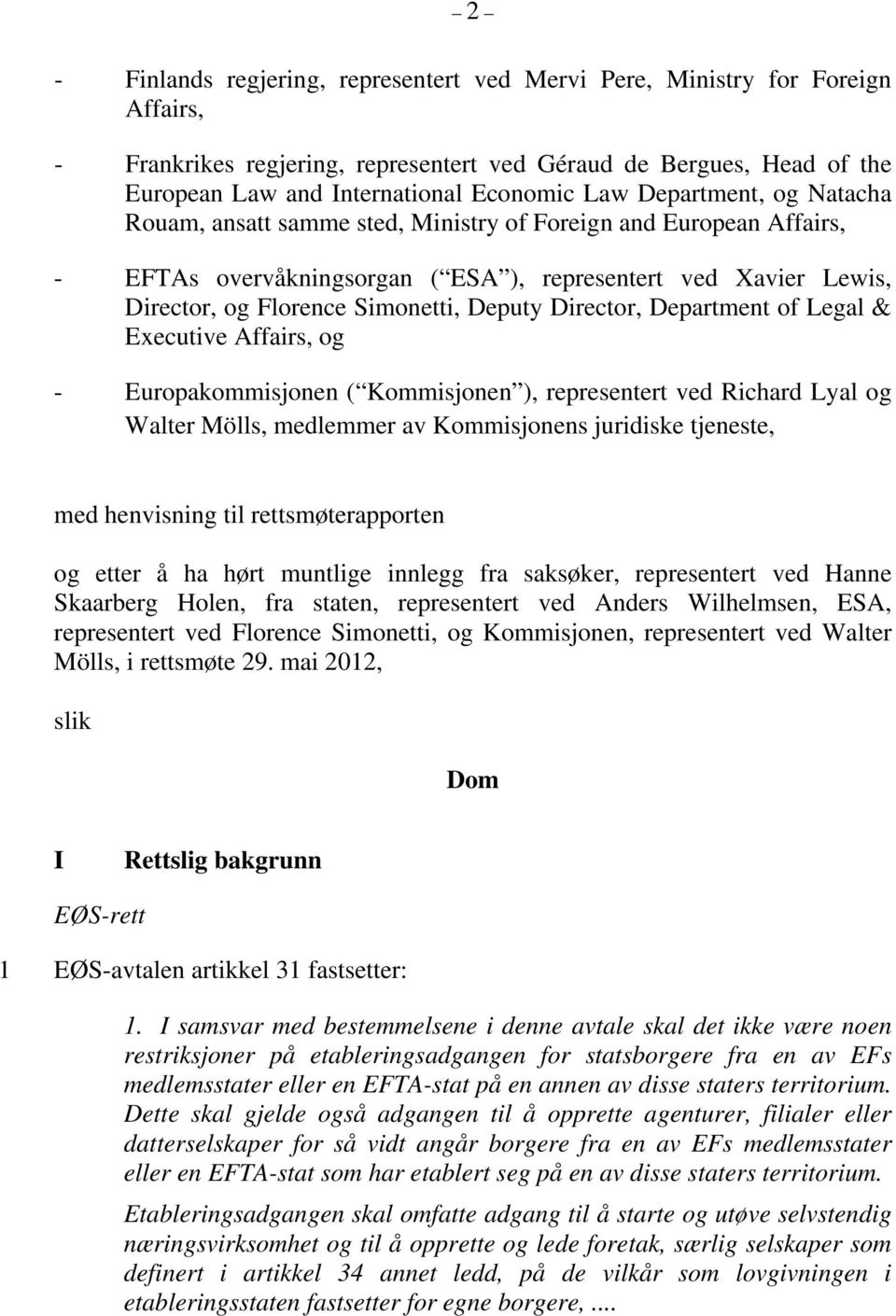 Director, Department of Legal & Executive Affairs, og - Europakommisjonen ( Kommisjonen ), representert ved Richard Lyal og Walter Mölls, medlemmer av Kommisjonens juridiske tjeneste, med henvisning