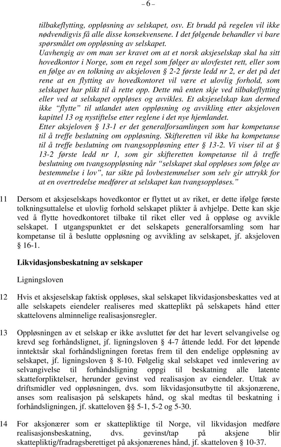 ledd nr 2, er det på det rene at en flytting av hovedkontoret vil være et ulovlig forhold, som selskapet har plikt til å rette opp.