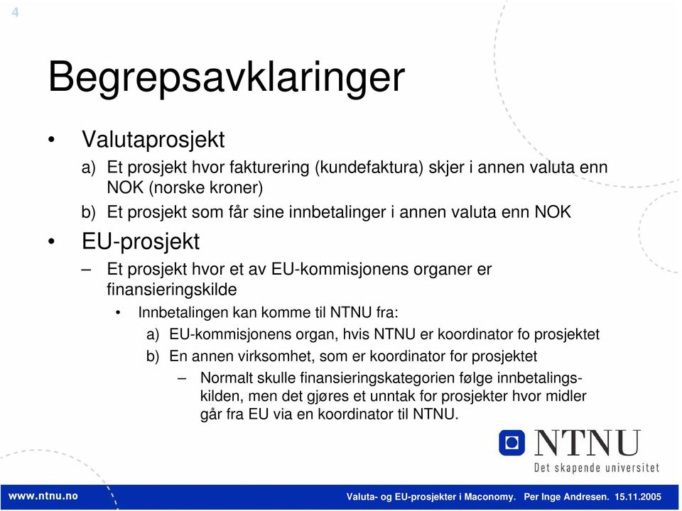 komme til NTNU fra: a) EU-kommisjonens organ, hvis NTNU er koordinator fo prosjektet b) En annen virksomhet, som er koordinator for prosjektet