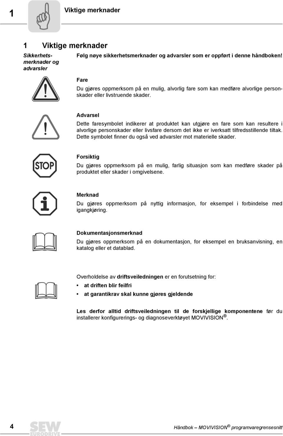 Advarsel Dette faresymbolet indikerer at produktet kan utgjøre en fare som kan resultere i alvorlige personskader eller livsfare dersom det ikke er iverksatt tilfredsstillende tiltak.