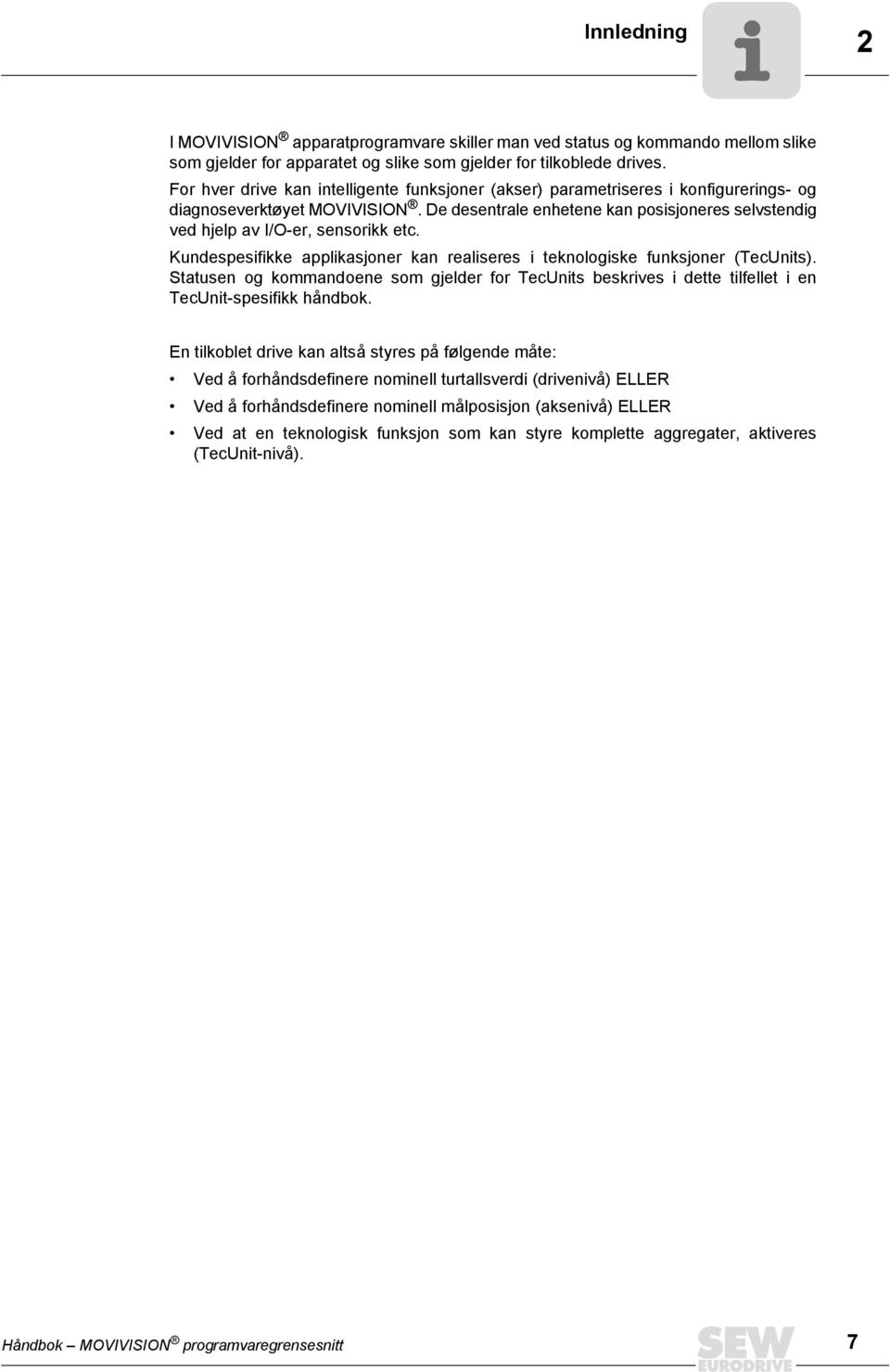 De desentrale enhetene kan posisjoneres selvstendig ved hjelp av I/O-er, sensorikk etc. Kundespesifikke applikasjoner kan realiseres i teknologiske funksjoner (TecUnits).