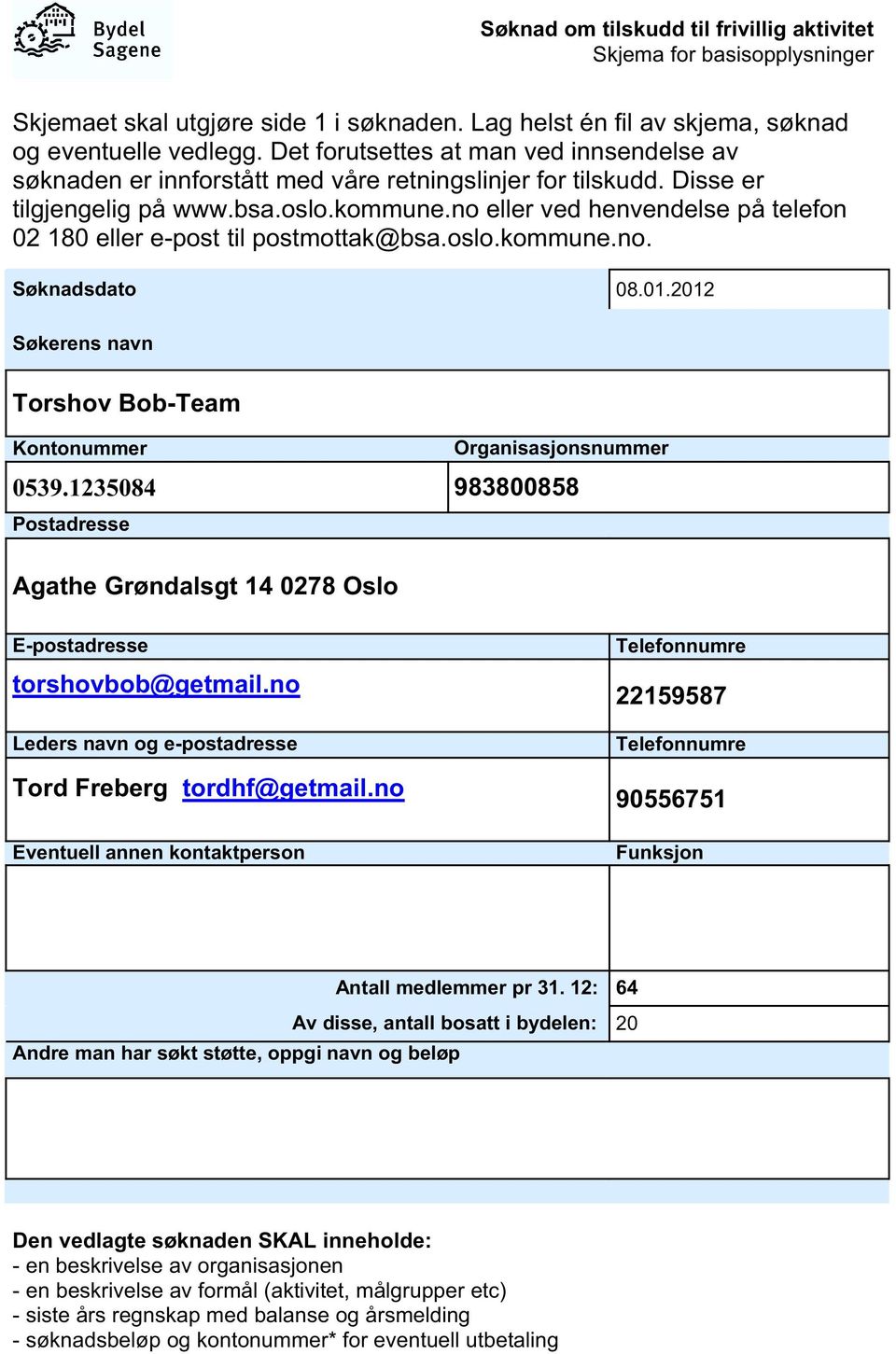 no eller ved henvendelse på telefon 02 180 eller e-post til postmottak@bsa.oslo.kommune.no. Søknadsdato 08.01.2012 Søkerens navn Torshov Bob-Team Kontonummer Organisasjonsnummer 0539.