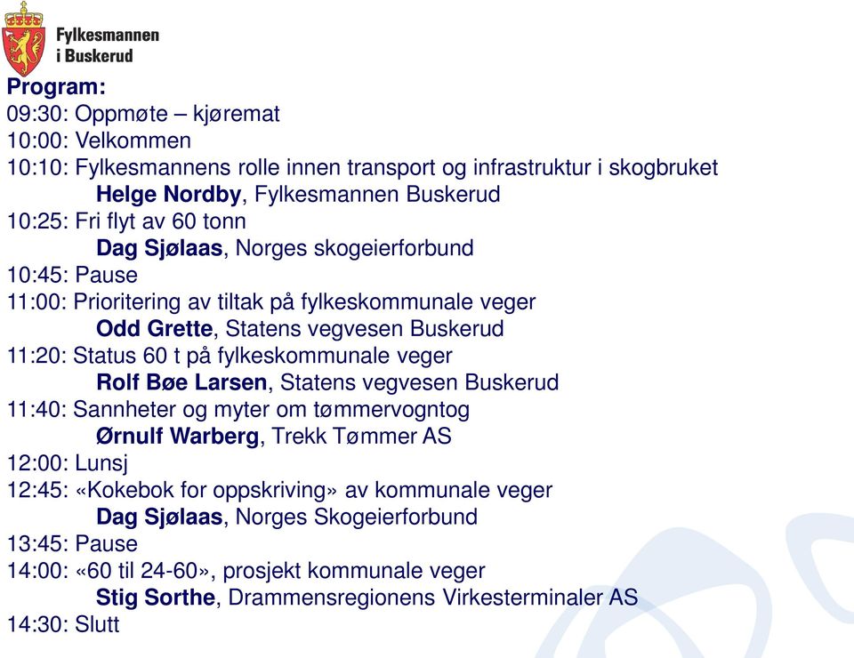 fylkeskommunale veger Rolf Bøe Larsen, Statens vegvesen Buskerud 11:40: Sannheter og myter om tømmervogntog Ørnulf Warberg, Trekk Tømmer AS 12:00: Lunsj 12:45: «Kokebok for