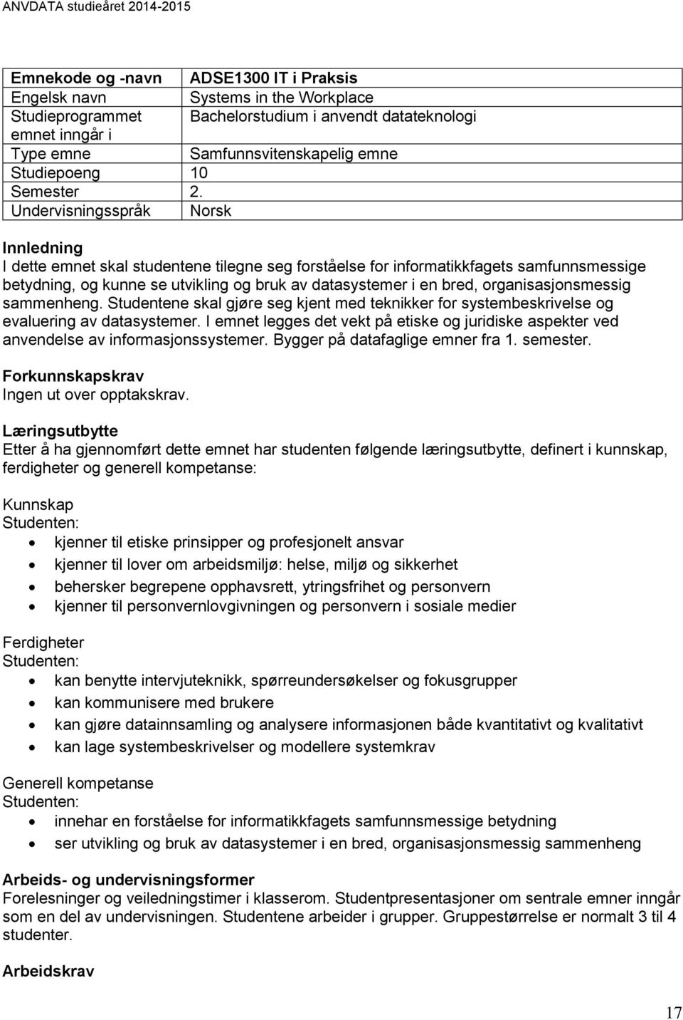 Undervisningsspråk Norsk Innledning I dette emnet skal studentene tilegne seg forståelse for informatikkfagets samfunnsmessige betydning, og kunne se utvikling og bruk av datasystemer i en bred,