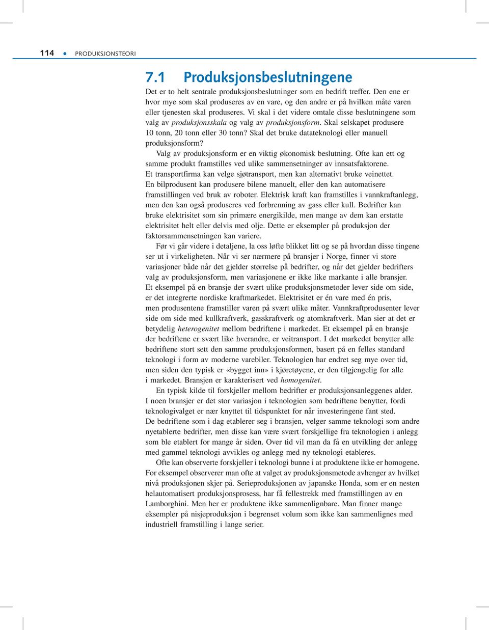 Vi skal i det videre omtale disse beslutningene som valg av produksjonsskala og valg av produksjonsform. Skal selskapet produsere 10 tonn, 20 tonn eller 30 tonn?