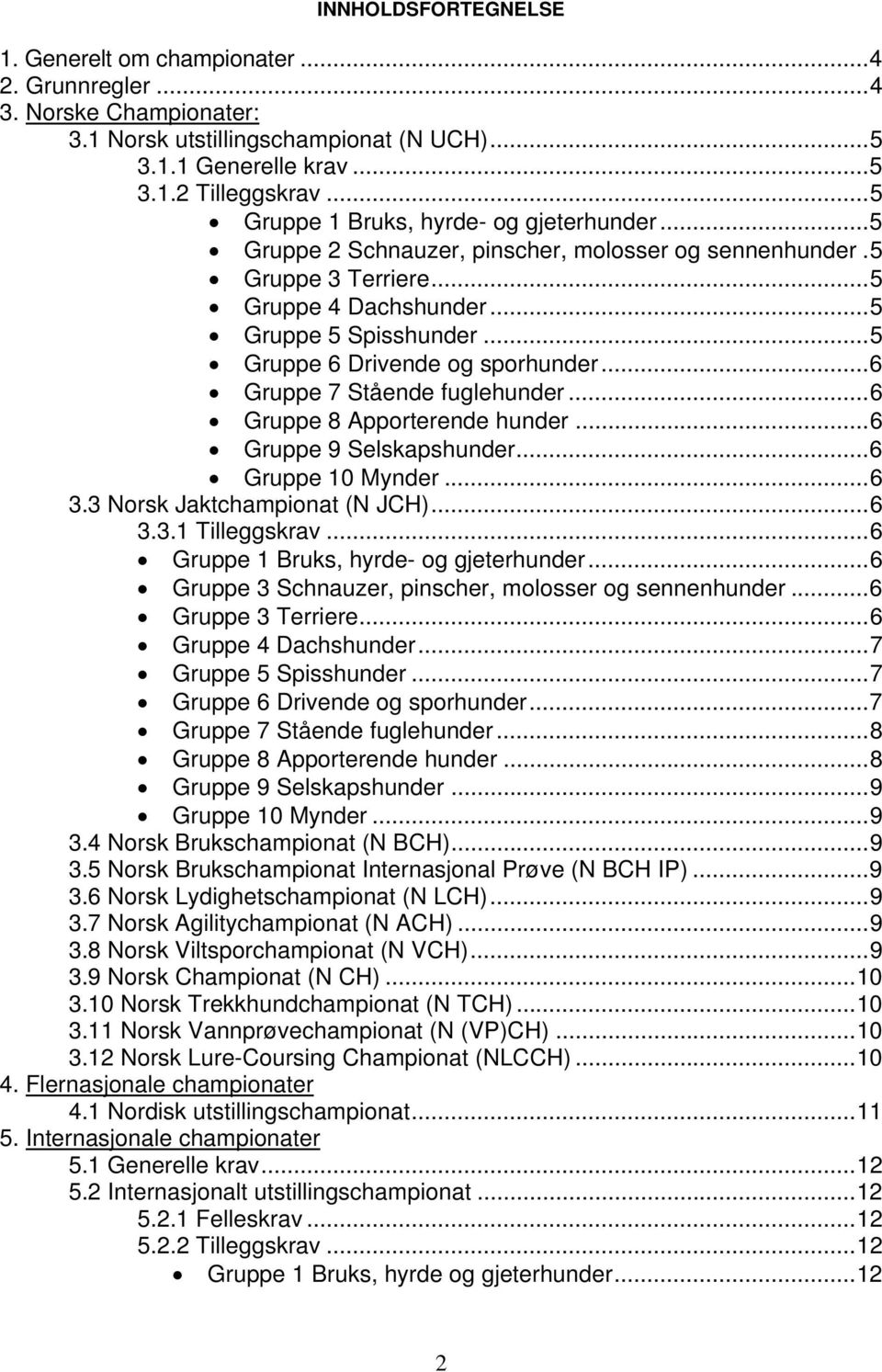 ..5 Gruppe 6 Drivende og sporhunder...6 Gruppe 7 Stående fuglehunder...6 Gruppe 8 Apporterende hunder...6 Gruppe 9 Selskapshunder...6 Gruppe 10 Mynder...6 3.3 Norsk Jaktchampionat (N JCH)...6 3.3.1 Tilleggskrav.